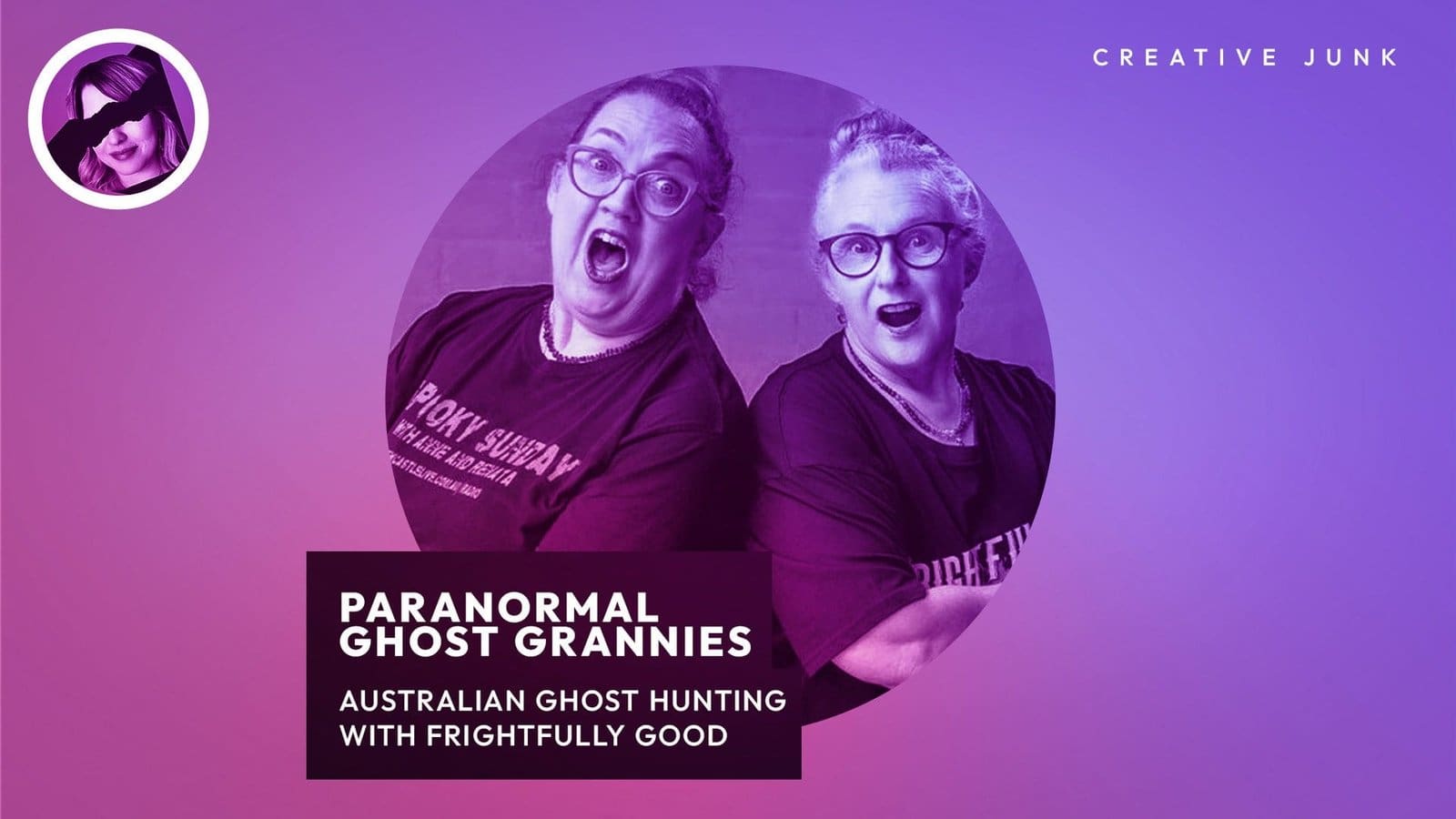 Creative Junk, Episode #5: Paranormal Ghost Grannies: Australian Ghost Hunting With Frightfully Good